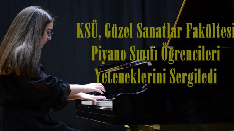 KSÜ, Güzel Sanatlar Fakültesi Piyano Sınıfı Öğrencileri Yeteneklerini Sergiledi.