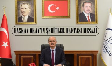BAŞKAN OKAY’IN ŞEHİTLER HAFTASI MESAJI.