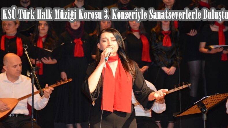 KSÜ Türk Halk Müziği Korosu 3. Konseriyle Sanatseverlerle Buluştu.