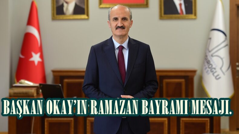 BAŞKAN OKAY’IN RAMAZAN BAYRAMI MESAJI.
