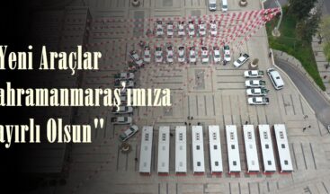 “Yeni Araçlar Kahramanmaraş’ımıza Hayırlı Olsun”