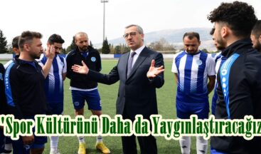 “Spor Kültürünü Daha da Yaygınlaştıracağız”
