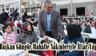 Başkan Güngör Mahalle Sakinleriyle İftar Yaptı.