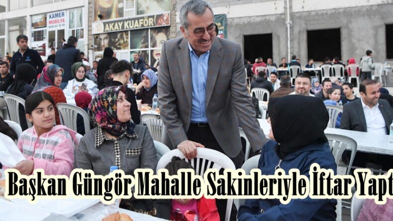 Başkan Güngör Mahalle Sakinleriyle İftar Yaptı.