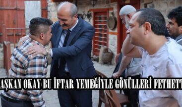 BAŞKAN OKAY BU İFTAR YEMEĞİYLE GÖNÜLLERİ FETHETTİ.