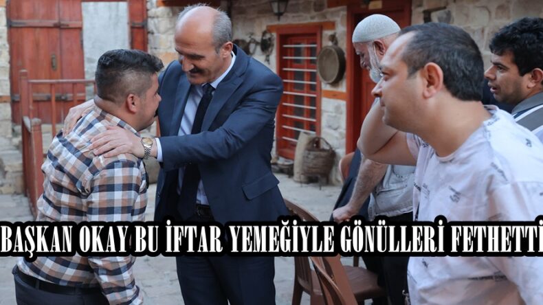 BAŞKAN OKAY BU İFTAR YEMEĞİYLE GÖNÜLLERİ FETHETTİ.