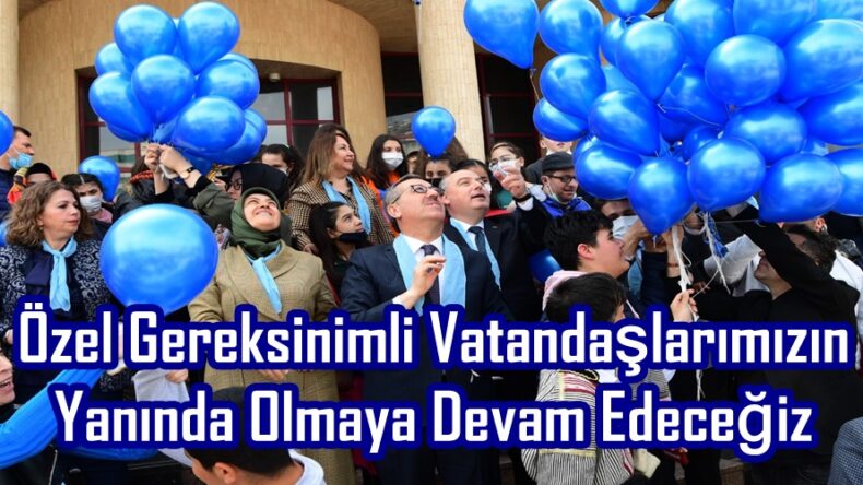 Özel Gereksinimli Vatandaşlarımızın Yanında Olmaya Devam Edeceğiz.