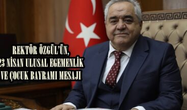 REKTÖR ÖZGÜL’ÜN, 23 NİSAN ULUSAL EGEMENLİK VE ÇOCUK BAYRAMI MESAJI.