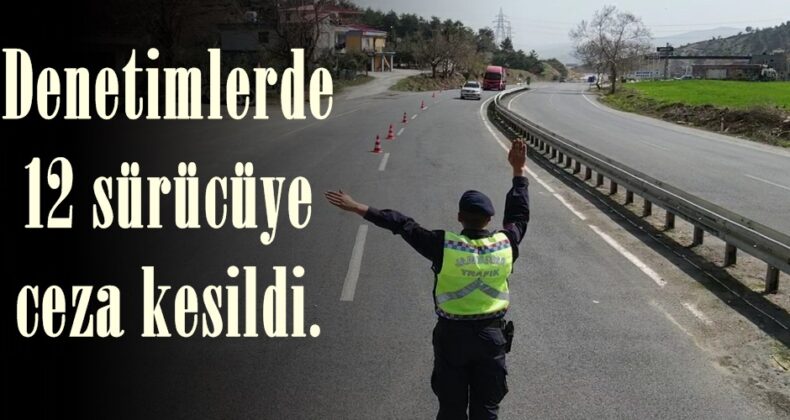Denetimlerde 12 sürücüye ceza kesildi.