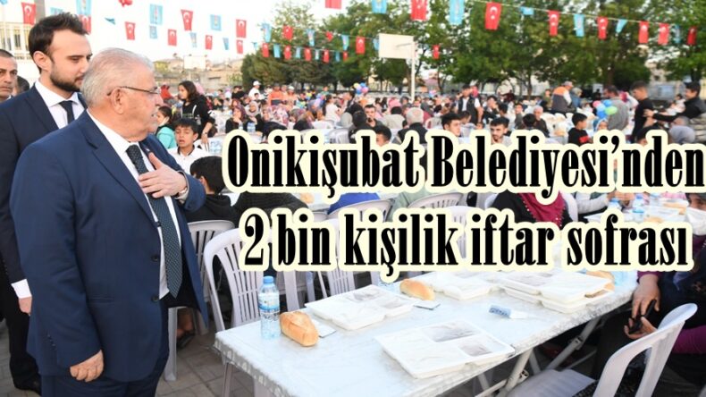 Onikişubat Belediyesi’nden 2 bin kişilik iftar sofrası.