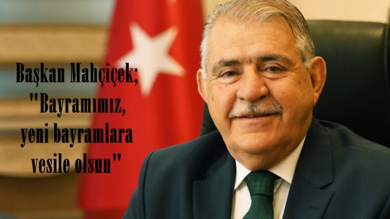Başkan Mahçiçek; “Bayramımız, yeni bayramlara vesile olsun”