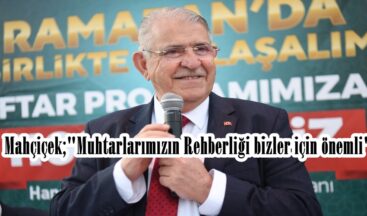 Mahçiçek;”Muhtarlarımızın Rehberliği bizler için önemli”