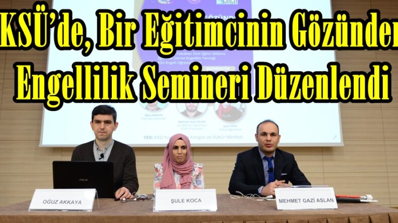 KSÜ’de, Bir Eğitimcinin Gözünden Engellilik Semineri Düzenlendi.
