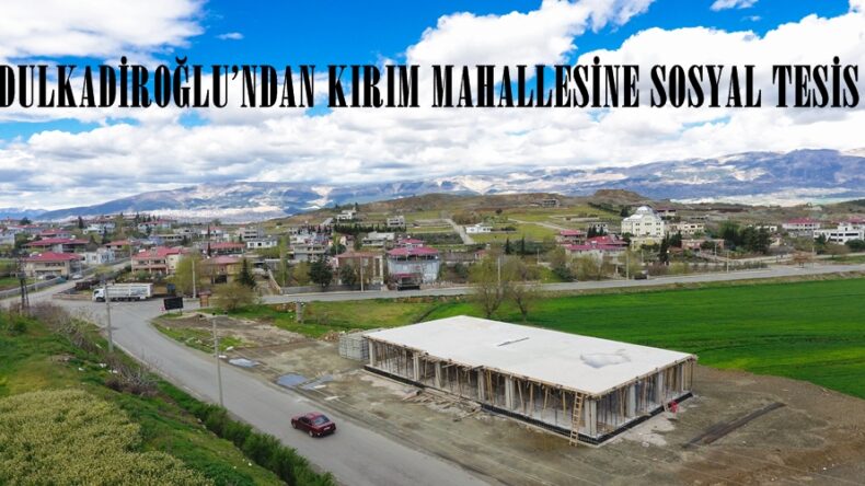 DULKADİROĞLU’NDAN KIRIM MAHALLESİNE SOSYAL TESİS.