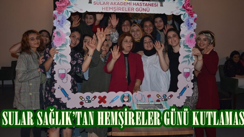 SULAR SAĞLIK’TAN HEMŞİRELER GÜNÜ KUTLAMASI.
