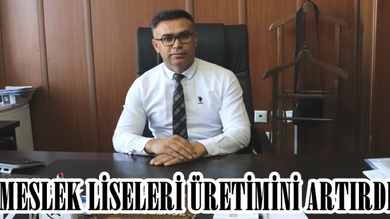 MESLEK LİSELERİ ÜRETİMİNİ ARTIRDI.