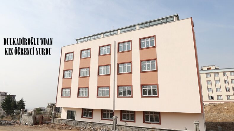 DULKADİROĞLU’NDAN KIZ ÖĞRENCİ YURDU.