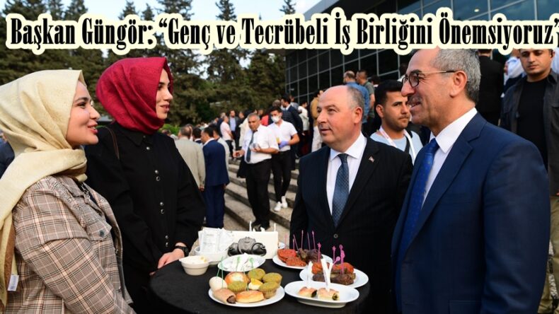 Başkan Güngör: “Genç ve Tecrübeli İş Birliğini Önemsiyoruz”
