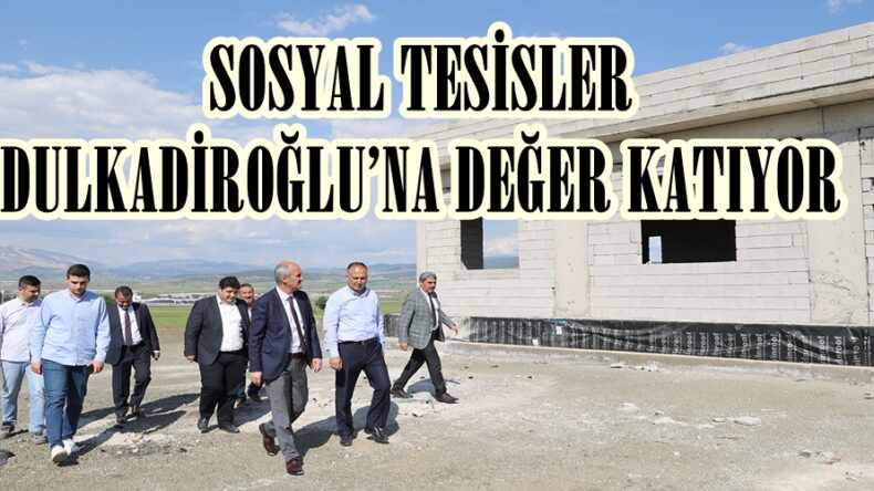 SOSYAL TESİSLER DULKADİROĞLU’NA DEĞER KATIYOR.