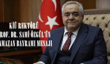 KİÜ REKTÖRÜ PROF. DR. SAMİ ÖZGÜL’ÜN RAMAZAN BAYRAMI MESAJI