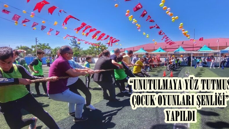 “UNUTULMAYA YÜZ TUTMUŞ ÇOCUK OYUNLARI ŞENLİĞİ” YAPILDI