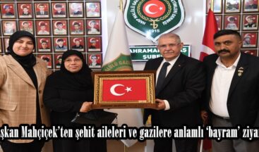 Başkan Mahçiçek’ten şehit aileleri ve gazilere anlamlı ‘bayram’ ziyareti.