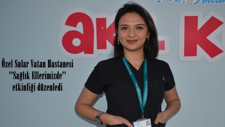 Özel Sular Vatan Hastanesi ”Sağlık Ellerimizde” etkinliği düzenledi.