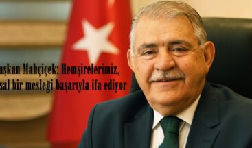 Başkan Mahçiçek; Hemşirelerimiz, kutsal bir mesleği başarıyla ifa ediyor.