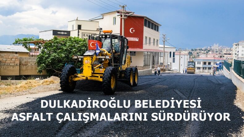 DULKADİROĞLU BELEDİYESİ ASFALT ÇALIŞMALARINI SÜRDÜRÜYOR.
