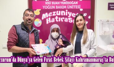 Erzurum’da Dünya’ya Gelen Fırat Bebek Şifayı Kahramanmaraş’ta Buldu.