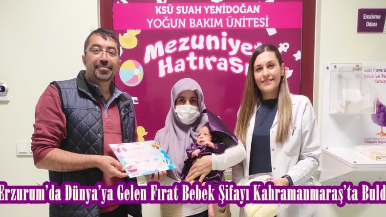 Erzurum’da Dünya’ya Gelen Fırat Bebek Şifayı Kahramanmaraş’ta Buldu.