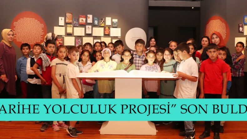 “TARİHE YOLCULUK PROJESİ” SON BULDU