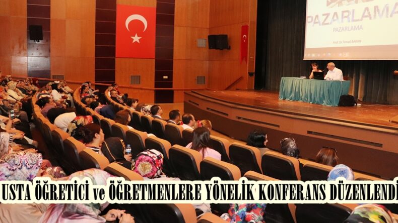 USTA ÖĞRETİCİ ve ÖĞRETMENLERE YÖNELİK KONFERANS DÜZENLENDİ.