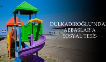 DULKADİROĞLU’NDAN ABBASLAR’A SOSYAL TESİS.