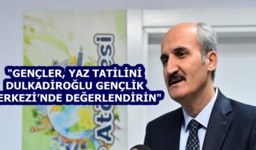 “GENÇLER, YAZ TATİLİNİ DULKADİROĞLU GENÇLİK MERKEZİ’NDE DEĞERLENDİRİN”