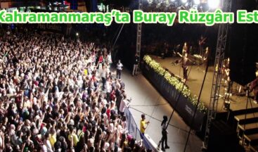 Kahramanmaraş’ta Buray Rüzgârı Esti.