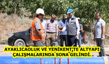 AYAKLICAOLUK VE YENİKENT’TE ALTYAPI ÇALIŞMALARINDA SONA GELİNDİ.