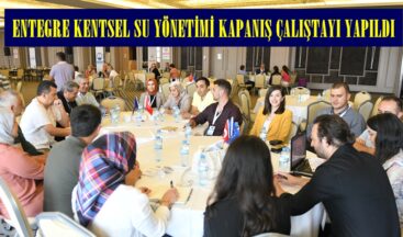 ENTEGRE KENTSEL SU YÖNETİMİ KAPANIŞ ÇALIŞTAYI YAPILDI.