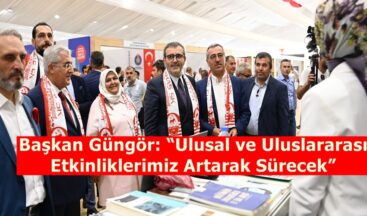 Başkan Güngör: “Ulusal ve Uluslararası Etkinliklerimiz Artarak Sürecek”