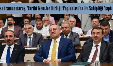 Kahramanmaraş, Tarihi Kentler Birliği Toplantısı’na Ev Sahipliği Yaptı.