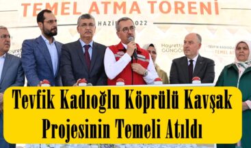 Tevfik Kadıoğlu Köprülü Kavşak Projesinin Temeli Atıldı.