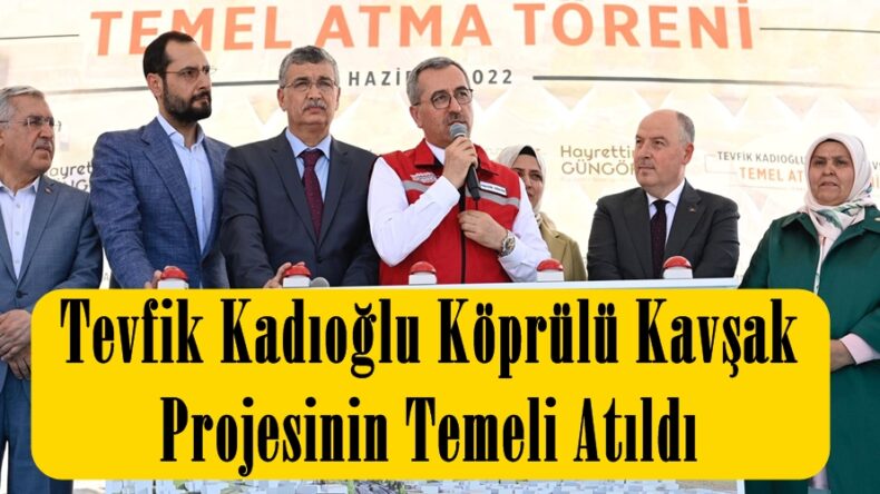 Tevfik Kadıoğlu Köprülü Kavşak Projesinin Temeli Atıldı.