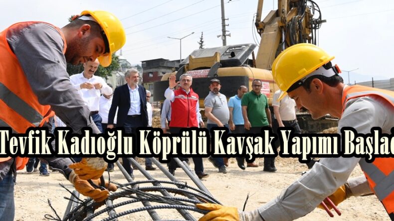 Tevfik Kadıoğlu Köprülü Kavşak Yapımı Başladı.