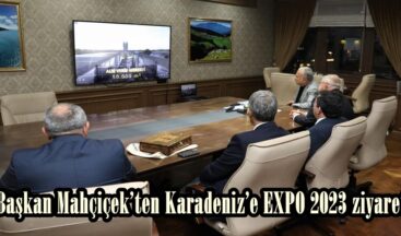 Başkan Mahçiçek’ten Karadeniz’e EXPO 2023 ziyareti.