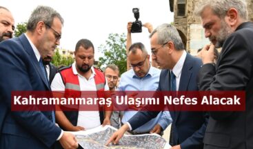 “Kahramanmaraş Ulaşımı Nefes Alacak”