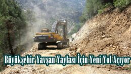 Büyükşehir Yavşan Yaylası İçin Yeni Yol Açıyor.