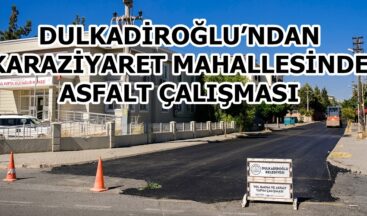 DULKADİROĞLU’NDAN KARAZİYARET MAHALLESİNDE ASFALT ÇALIŞMASI.