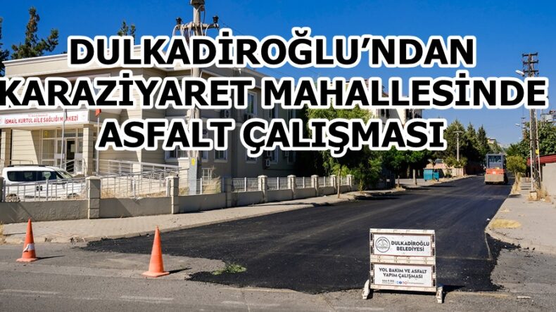 DULKADİROĞLU’NDAN KARAZİYARET MAHALLESİNDE ASFALT ÇALIŞMASI.