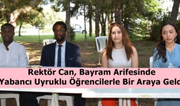 Rektör Can, Bayram Arifesinde Yabancı Uyruklu Öğrencilerle Bir Araya Geldi.