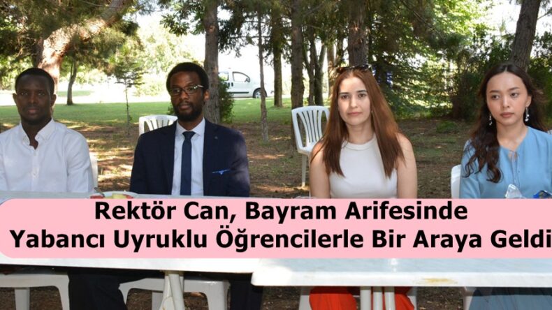 Rektör Can, Bayram Arifesinde Yabancı Uyruklu Öğrencilerle Bir Araya Geldi.